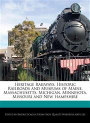 Heritage Railways Historic Railroads and Museums of Maine, Massachusetts, Michigan, Minnesota, Missouri and New Hampshire,1170096263,9781170096260