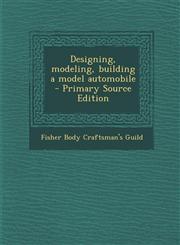Designing, Modeling, Building a Model Automobile - Primary Source Edition,1293636002,9781293636008