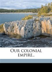 Our colonial empire..,1171646704,9781171646709