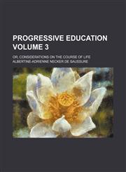 Progressive education; or, Considerations on the course of life Volume 3,1151125954,9781151125958
