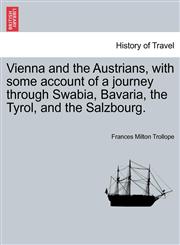 Vienna and the Austrians, with some account of a journey through Swabia, Bavaria, the Tyrol, and the Salzbourg.,1241525706,9781241525705