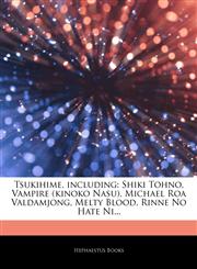 Articles On Tsukihime, including Shiki Tohno, Vampire (kinoko Nasu), Michael Roa Valdamjong, Melty Blood, Rinne No Hate Ni...,1244296813,9781244296817