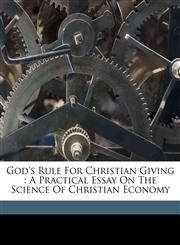 God's rule for Christian giving a practical essay on the science of Christian economy,1171943865,9781171943860