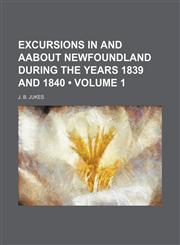 Excursions in and Aabout Newfoundland During the Years 1839 and 1840 (Volume 1),1235816508,9781235816505