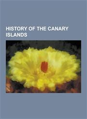 History of the Canary Islands Guanches, Battle of Santa Cruz de Tenerife, Battle of Aguere, Canary Islands in Pre-Colonial Times, Alonso Fernandez D,1230572864,9781230572864