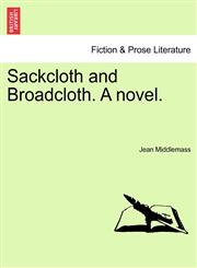 Sackcloth and Broadcloth. A novel.,1240900104,9781240900107
