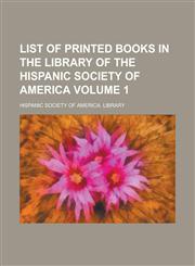 List of printed books in the library of the Hispanic Society of America Volume 1,1234339021,9781234339029