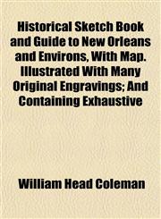 Historical Sketch Book and Guide to New Orleans and Environs, With Map. Illustrated With Many Original Engravings; And Containing Exhaustive,1155065603,9781155065601