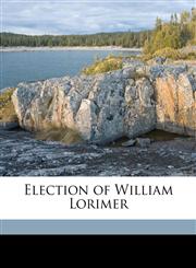 Election of William Lorimer,1175507695,9781175507693