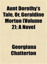 Aunt Dorothy's Tale, Or, Geraldine Morton (Volume 2); A Novel,1153293927,9781153293921