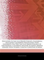 Articles On Education In San Luis Obispo County, California, including California Polytechnic State University, Cal Poly San Luis Obispo College Of Engineering, California Military Academy, Arroyo Grande High School,1243898194,9781243898197