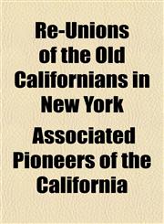 Re-Unions of the Old Californians in New York,1152218360,9781152218369