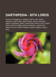 Darthipedia - Sith Lords Bu-n-ny, Chewbacca, Daiman, Darth-2-D2, Darth Asshole, Darth Bad, Darth Bane, Darth Cartman, Darth Chowder, Darth Confusion, Darth Cool, Darth Daffy, Darth Dummy, Darth Duracell, Darth Evil, Darth Fat Guy, Darth French, Darth Gin,1234759829,9781234759827