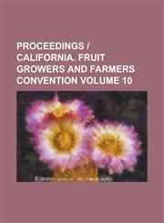 Proceedings California. Fruit Growers and Farmers Convention Volume 10,1153976897,9781153976893