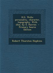 H.G. Wells Personality, Character, Topography. with Illus. by E. Harries - Primary Source Edition,129434658X,9781294346586