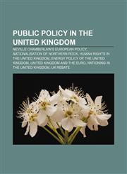 Public policy in the United Kingdom Neville Chamberlain's European Policy, Nationalisation of Northern Rock,1157625827,9781157625827
