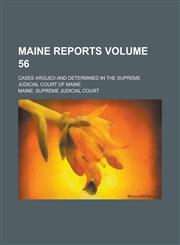 Maine Reports; Cases Argued and Determined in the Supreme Judicial Court of Maine Volume 56,1236950860,9781236950864
