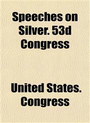 Speeches on Silver. 53d Congress,1152616080,9781152616080