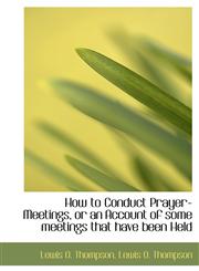 How to Conduct Prayer-Meetings, or an Account of some meetings that have been Held,1116384124,9781116384123