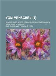 Vom Menschen; Beschreibung Seines Organischen Baues Verglichen Mit Dem Bau Der Thiere (1 ),1236494806,9781236494801