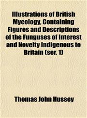 British Mycology, Containing Figures and Descriptions of the Funguses of Interest and Novelty Indigenous to Britain Volume Ser. 1,1152966405,9781152966406