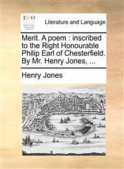 Merit. A poem inscribed to the Right Honourable Philip Earl of Chesterfield. By Mr. Henry Jones, ...,1140903780,9781140903789