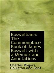 Boswelliana The Commonplace Book of James Boswell with a Memoir and Annotations,1140495437,9781140495437