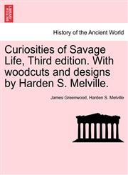 Curiosities of Savage Life, Third Edition. with Woodcuts and Designs by Harden S. Melville.,1240916302,9781240916306