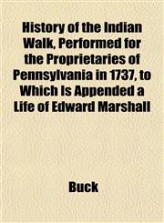 History of the Indian Walk, Performed for the Proprietaries of Pennsylvania in 1737, to Which Is Appended a Life of Edward Marshall,1152948911,9781152948914