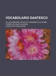 Vocabolario Dantesco; Ou, Dictionnaire Critique Et Raisonne de La Divine Comedie de Dante Aligheiri,123442438X,9781234424381