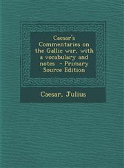 Caesar's Commentaries on the Gallic war, with a vocabulary and notes  - Primary Source Edition,1293353884,9781293353882