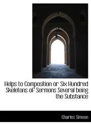Helps to Composition or Six Hundred Skeletons of Sermons Several being the Substance,1115791400,9781115791403