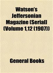 Watson's Jeffersonian Magazine (Serial] (Volume 1,12 (1907)),1153206285,9781153206280