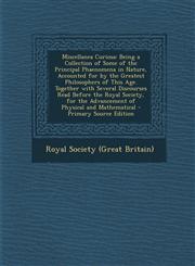 Miscellanea Curiosa Being a Collection of Some of the Principal Phaenomena in Nature, Accounted for by the Greatest Philosophers of This a,1287434533,9781287434535