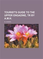 Tourist's Guide to the Upper Engadine, Tr by A.m.h.,1150320273,9781150320279