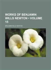 Works of Benjamin Wills Newton (Volume 15),1154433188,9781154433180