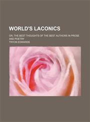 World's Laconics; Or, the Best Thoughts of the Best Authors in Prose and Poetry,1150765208,9781150765209