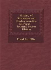 History of Shiawassee and Clinton counties, Michigan  - Primary Source Edition,1293345237,9781293345238