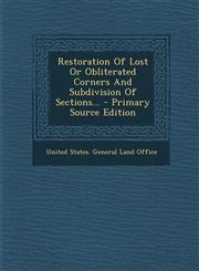 Restoration of Lost or Obliterated Corners and Subdivision of Sections... - Primary Source Edition,1294790633,9781294790631