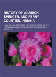 History of Warrick, Spencer, and Perry Counties, Indiana; From the Earliest Time to the Present; Together with Interesting Biographical Sketches, Remi,123042850X,9781230428505