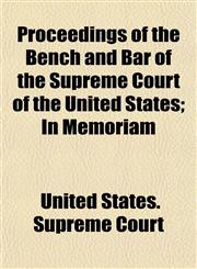 Proceedings of the Bench and Bar of the Supreme Court of the United States; In Memoriam,1155059980,9781155059983