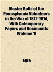 Muster Rolls of the Pennsylvania Volunteers in the War of 1812-1814, With Cotemporary Papers and Documents (Volume 1),1153408058,9781153408059