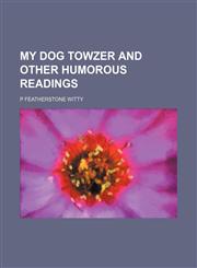 My Dog Towzer and Other Humorous Readings,1235741249,9781235741241
