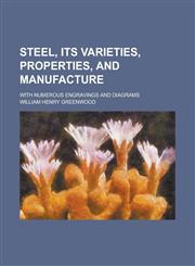 Steel, Its Varieties, Properties, and Manufacture; With Numerous Engravings and Diagrams,1236769686,9781236769688