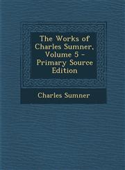 Works of Charles Sumner, Volume 5,1289730989,9781289730987