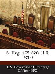 S. Hrg. 109-826 H.R. 4200,1295270722,9781295270729