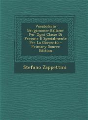 Vocabolario Bergamasco-Italiano Per Ogni Classe Di Persone E Specialmente Per La Gioventu - Primary Source Edition,1294519557,9781294519553