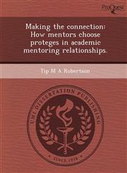 Making the connection How mentors choose proteges in academic mentoring relationships.,124381974X,9781243819741