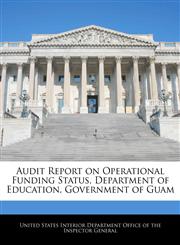 Audit Report on Operational Funding Status, Department of Education, Government of Guam,1240757514,9781240757510