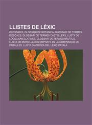 Llistes de lèxic Glossaris, Glossari de botànica, Glossari de termes d'escacs, Glossari de termes castellers, Llista de locucions llatines,123272582X,9781232725824